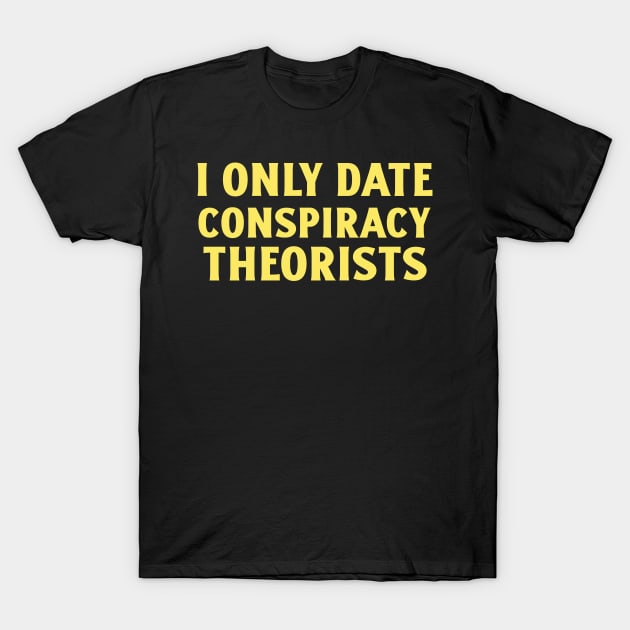 Only Date Conspiracy Theorists T-Shirt by Art Designs